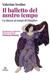 Il balletto del nostro tempo. La danza ai tempi di Djagilev