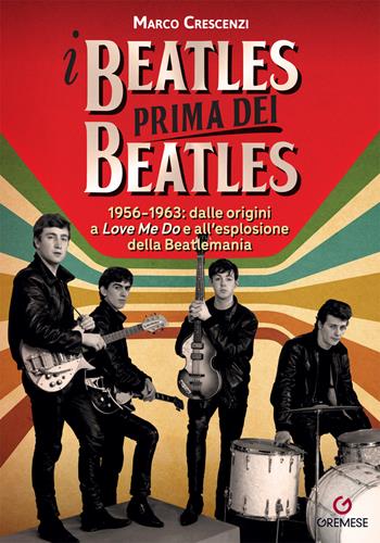 I Beatles prima dei Beatles. 1956-1963: dalle origini a «Love me do» e all’esplosione della Beatlemania - Marco Crescenzi - Libro Gremese Editore 2022, Saggi illustrati | Libraccio.it