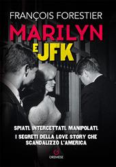 Marilyn e JFK. Spiati, intercettati, manipolati. I segreti della love story che scandalizzò l'America