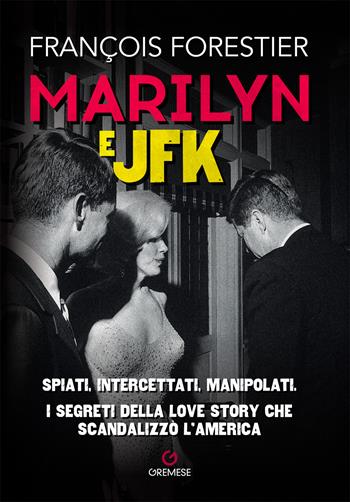 Marilyn e JFK. Spiati, intercettati, manipolati. I segreti della love story che scandalizzò l'America - Françoise Forestier - Libro Gremese Editore 2022, Dialoghi | Libraccio.it