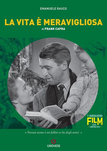 La vita è meravigliosa di Frank Capra - Emanuele Rauco - Libro Gremese Editore 2022, I migliori film della nostra vita | Libraccio.it
