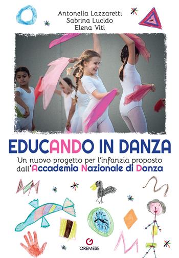 Educando in danza. Un nuovo progetto per l'infanzia proposto dall'Accademia Nazionale di Danza - Antonella Lazzaretti, Sabrina Lucido, Elena Viti - Libro Gremese Editore 2023, Biblioteca delle arti | Libraccio.it