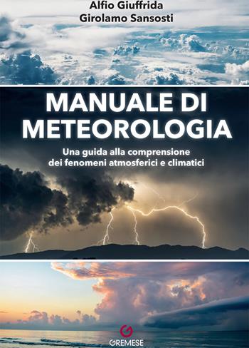 Manuale di meteorologia. Una guida alla comprensione dei fenomeni atmosferici e climatici - Alfio Giuffrida, Girolamo Sansosti - Libro Gremese Editore 2023, Astronomia & dintorni | Libraccio.it