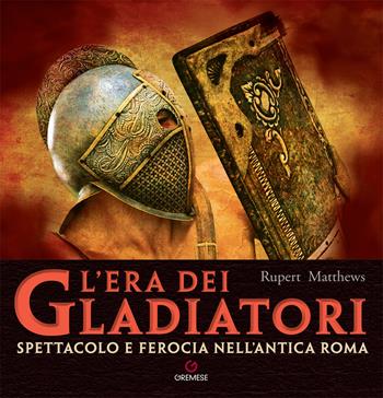 L'era dei gladiatori. Spettacolo e ferocia nell'Antica Roma - Rupert Matthews - Libro Gremese Editore 2023, Saggi illustrati | Libraccio.it
