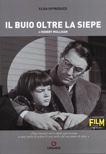 Il buio oltre la siepe di Robert Mulligan - Elisa Uffreduzzi - Libro Gremese Editore 2024, I migliori film della nostra vita | Libraccio.it