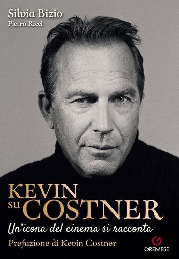 Kevin su Costner. Un'icona del cinema si racconta - Silvia Bizio, Pietro Ricci - Libro Gremese Editore 2024, Dialoghi | Libraccio.it