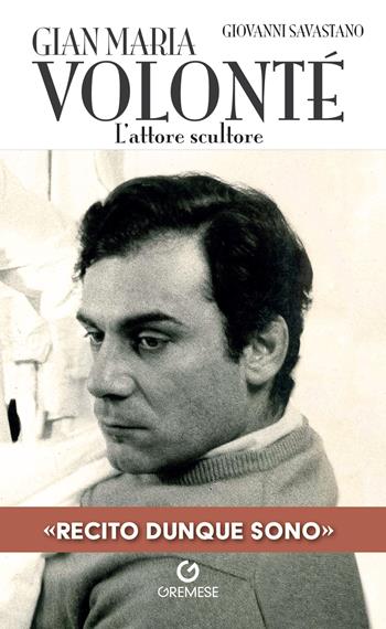 Gian Maria Volonté. L'attore scultore - Giovanni Savastano - Libro Gremese Editore 2024, Stars | Libraccio.it