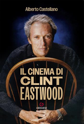 Il cinema di Clint Eastwood - Alberto Castellano - Libro Gremese Editore 2025, Le stelle filanti | Libraccio.it