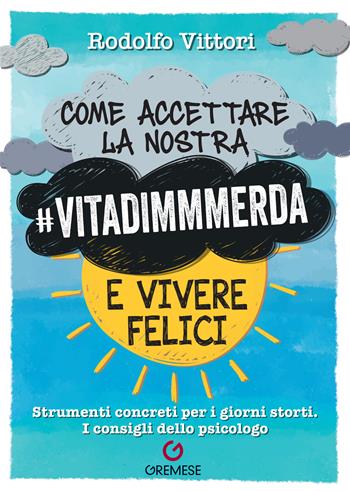 Come accettare la nostra #vitadimmmerda e vivere felici. Strumenti concreti per i giorni storti. I consigli dello psicologo - Rodolfo Vittori - Libro Gremese Editore 2026, Dialoghi | Libraccio.it