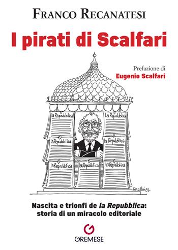 I pirati di Scalfari. Nascita e trionfi de «la Repubblica»: storia di un miracolo editoriale - Franco Recanatesi - Libro Gremese Editore 2026, Dialoghi | Libraccio.it
