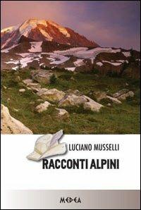 Racconti alpini - Luciano Musselli - Libro Medea 2013 | Libraccio.it