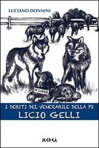 I debiti del venerabile della P2, Licio Gelli - Luciano Donnini - Libro Medea 2014 | Libraccio.it