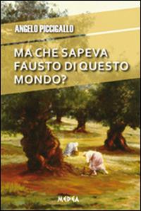 Ma che sapeva Fausto di questo mondo? - Angelo Piccigallo - Libro Medea 2014 | Libraccio.it