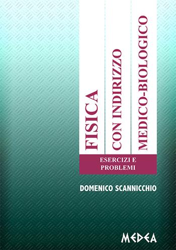 Fisica con indirizzo medico-biologico. Esercizi e problemi - Domenico Scannicchio - Libro Medea 2015 | Libraccio.it