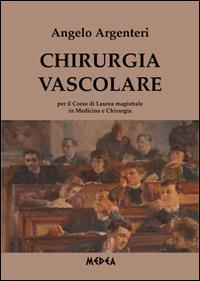 Chirurgia vascolare per il corso di laurea magistrale in medicina e chirurgia - Angelo Argenteri - Libro Medea 2014 | Libraccio.it