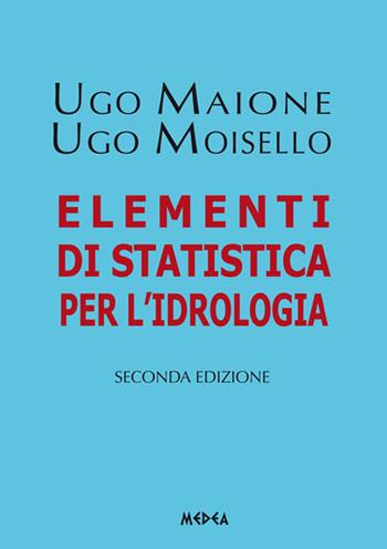 Elementi di statistica per idrologia - Ugo Maione, Ugo Moisello - Libro Medea 2015 | Libraccio.it