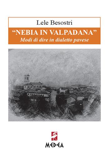 «Nebia in Valpadana». Modi di dire in dialetto pavese - Lele Besostri - Libro Medea 2019, Dialetti italiani | Libraccio.it