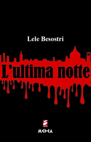 L' ultima notte - Lele Besostri - Libro Medea 2020 | Libraccio.it