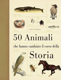 50 animali che hanno cambiato la storia. Ediz. illustrata - Eric Chaline - Libro Ricca 2012 | Libraccio.it