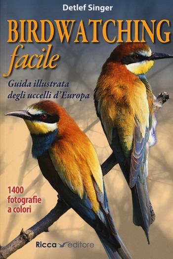Birdwatching facile. Guida illustrata degli uccelli d'Europa. Ediz. illustrata - Detler Singer - Libro Ricca 2013 | Libraccio.it