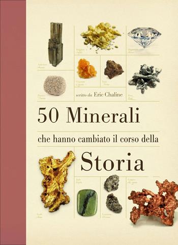 50 minerali che hanno cambiato il corso della storia. Ediz. illustrata - Eric Cheline - Libro Ricca 2014 | Libraccio.it