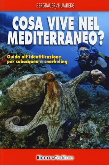 Cosa vive nel Mediterraneo? Guida all'identificazione per i subacquea e snorkeling - Matthias Bergbauer, Bernd Humberg - Libro Ricca 2014 | Libraccio.it