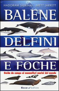 Balene, delfini, foche. Guida da campo ai mammiferi marini del mondo - Hadoram Shirihai, Brett Jarrett - Libro Ricca 2014 | Libraccio.it