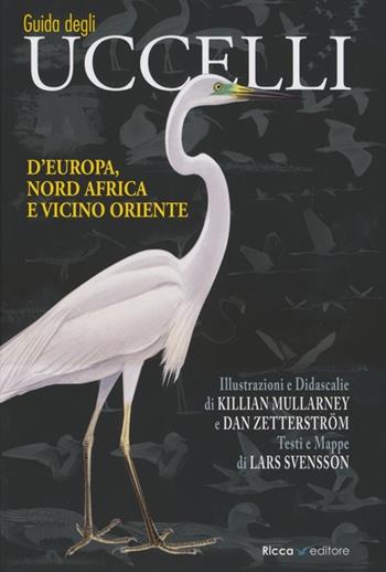 Guida agli uccelli d'Europa, Nord Africa e Vicino Oriente. Ediz. illustrata - Lars Svensson, Killian Mullarney, Dan Zetterstrom - Libro Ricca 2013 | Libraccio.it