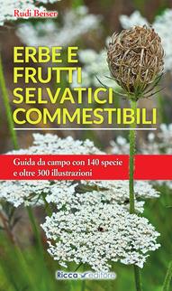 Erbe e frutti selvatici commestibili. Ediz. illustrata - Rudi Beiser - Libro Ricca 2013 | Libraccio.it
