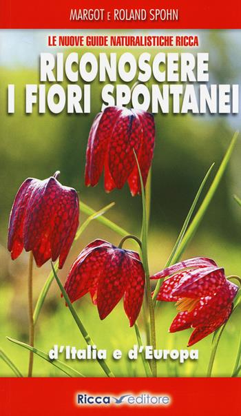 Riconoscere i fiori spontanei d'Italia e d'Europa - Margot Spohn, Roland Spohn - Libro Ricca 2014 | Libraccio.it