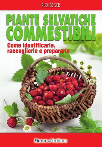 Piante selvatiche commestibili. Come identificarle, raccoglierle e prepararle - Rudi Beiser - Libro Ricca 2015 | Libraccio.it