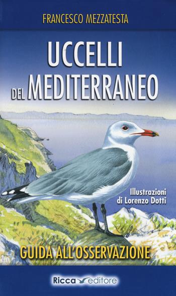 Uccelli del Mediterraneo. Guida all'osservazione. Ediz. a colori - Francesco Mezzatesta - Libro Ricca 2017, Biowatching | Libraccio.it