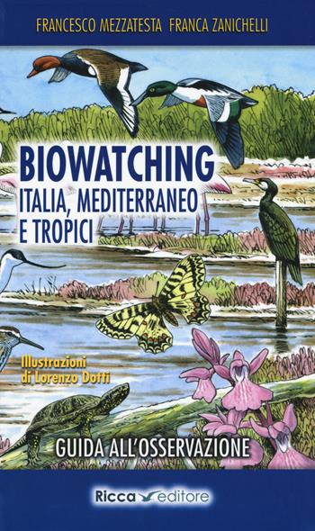 Biowatching. Italia, Mediterraneo e tropici. Guida all'osservazione - Francesco Mezzatesta, Franca Zanichelli - Libro Ricca 2018, Biowatching | Libraccio.it