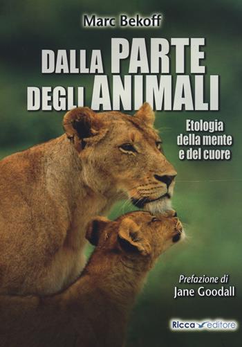 Dalla parte degli animali. Etologia della mente e del cuore - Marc Bekoff - Libro Ricca 2017 | Libraccio.it