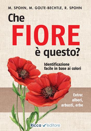 Che fiore è questo? - Margot Spohn, Marianne Golte-Bechtle, Roland Spohn - Libro Ricca 2018, Scienze naturali. Manuali | Libraccio.it