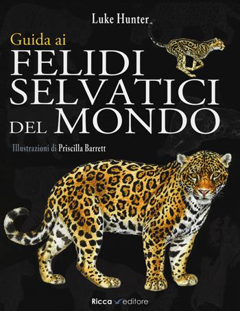 Guida ai felidi selvatici del mondo - Luke Hunter - Libro Ricca 2018, Scienze naturali. Manuali | Libraccio.it