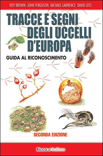 Tracce e segni degli uccelli d'Europa. Guida al riconoscimento. Ediz. ampliata - Roy Brown, John Ferguson, Michael Lawrence - Libro Ricca 2019, Scienze naturali. Manuali | Libraccio.it