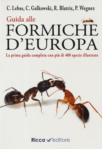 Guida alle formiche d'Europa - Claude Lebas, Christophe Galkowski, Rumsaïs Blatrix - Libro Ricca 2019, Scienze naturali. Manuali | Libraccio.it