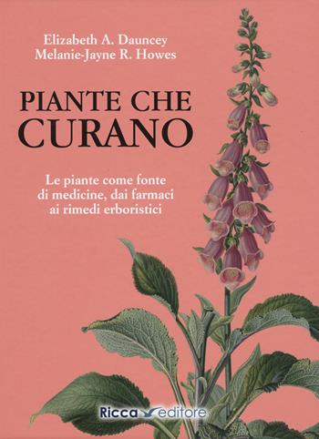 Piante che curano. Le piante come fonte di medicine. Dai farmaci ai rimedi erboristici - Elizabeth A. Dauncey, Melanie-Jayne Howes - Libro Ricca 2020, Scienze naturali. Manuali | Libraccio.it