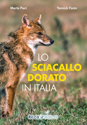 Lo sciacallo dorato in Italia - Marta Pieri, Yannick Fanin - Libro Ricca 2022, Scienze naturali. Manuali | Libraccio.it