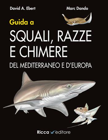 Guida a squali, razze e chimere del Mediterraneo e d'Europa - David A. Ebert, Marc Dando - Libro Ricca 2022, Scienze naturali. Manuali | Libraccio.it