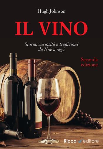 Il vino. Storia, curiosità e tradizioni da Noè a oggi - Hugh Johnson - Libro Ricca 2023, Scienze naturali. Manuali | Libraccio.it