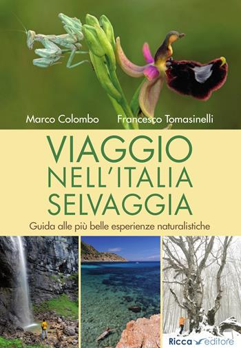 Viaggio nell'Italia selvaggia. Guida alle più belle esperienze naturalistiche. Ediz. illustrata - Marco Colombo, Francesco Tomasinelli - Libro Ricca 2023, Scienze naturali. Manuali | Libraccio.it