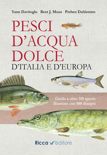 Pesci d'acqua dolce d'Italia e d'Europa. Guida a oltre 150 specie illustrate con 800 disegni - Yann Davitoglu, Preben Dahlstrom, Bent J. Muus - Libro Ricca 2025, Scienze naturali. Manuali | Libraccio.it