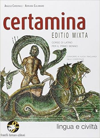 Certamina. Lingua e civiltà latina. Per le Scuole superiori - Cardinale, Calamaro - Libro Ferraro Editori 2014 | Libraccio.it