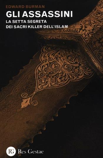 Gli assassini. La setta segreta dei sacri killer dell'islam - Edward Burman - Libro Res Gestae 2012 | Libraccio.it