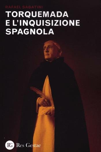 Torquemada e l'inquisizione spagnola - Rafael Sabatini - Libro Res Gestae 2012 | Libraccio.it