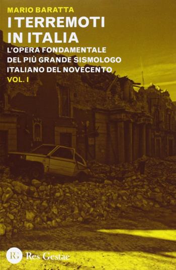 I terremoti in Italia. L'opera fondamentale del più grande sismologo italiano del Novecento - Mario Baratta - Libro Res Gestae 2013 | Libraccio.it