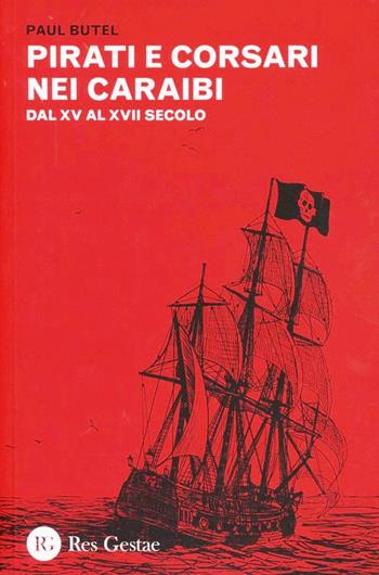Pirati e corsari nei Caraibi. Dal XV al XVII secolo - Paul Butel - Libro Res Gestae 2012 | Libraccio.it