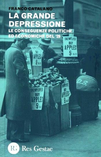 La grande depressione. Le conseguenze politiche ed economiche del '29 - Franco Catalano - Libro Res Gestae 2012 | Libraccio.it